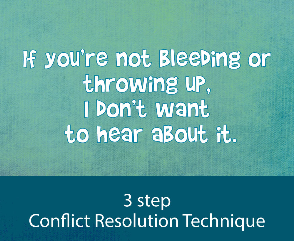 Conflict Resolution Strategy for Kids- 'If you're not bleeding or throwing up I don't want to hear about it'